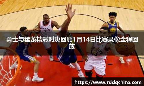 勇士与猛龙精彩对决回顾1月14日比赛录像全程回放